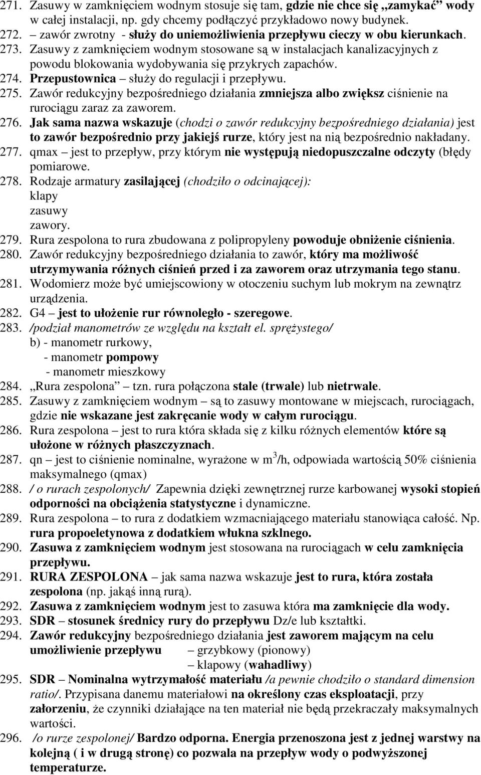 Zasuwy z zamknięciem wodnym stosowane są w instalacjach kanalizacyjnych z powodu blokowania wydobywania się przykrych zapachów. 274. Przepustownica słuŝy do regulacji i przepływu. 275.