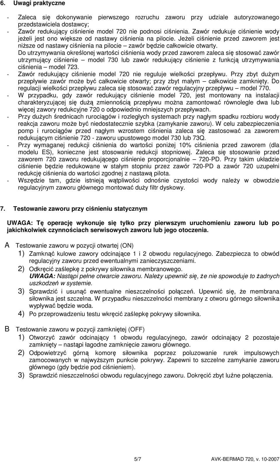 Do utrzymywania określonej wartości ciśnienia wody przed zaworem zaleca się stosować zawór utrzymujący ciśnienie model 730 lub zawór redukujący ciśnienie z funkcją utrzymywania ciśnienia model 723.
