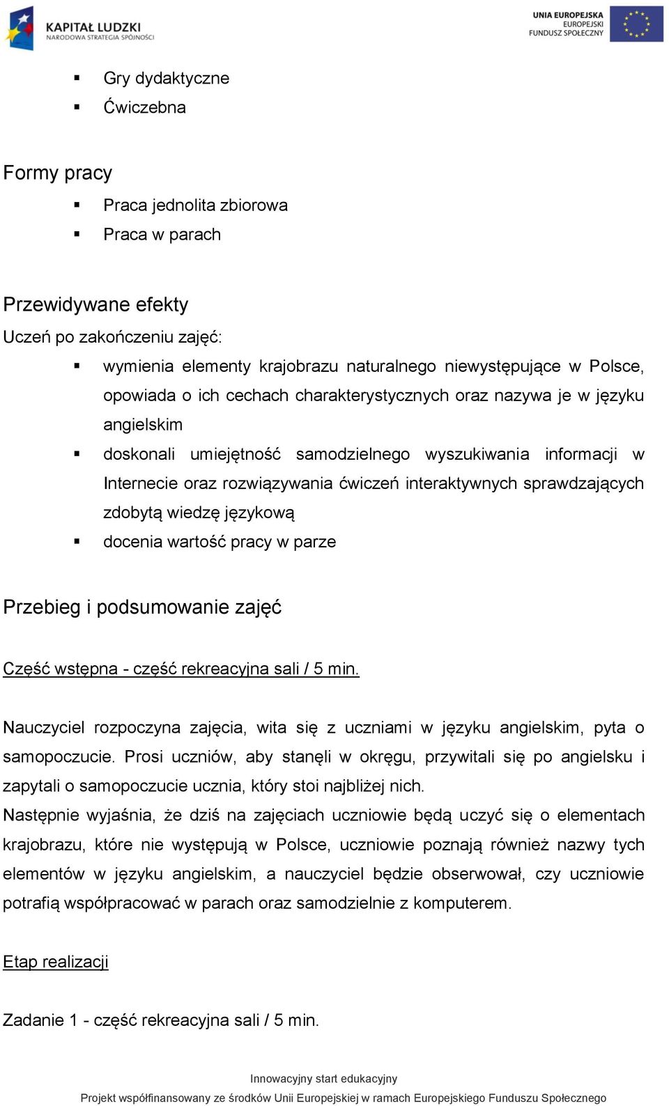 sprawdzających zdobytą wiedzę językową docenia wartość pracy w parze Przebieg i podsumowanie zajęć Część wstępna - część rekreacyjna sali / 5 min.