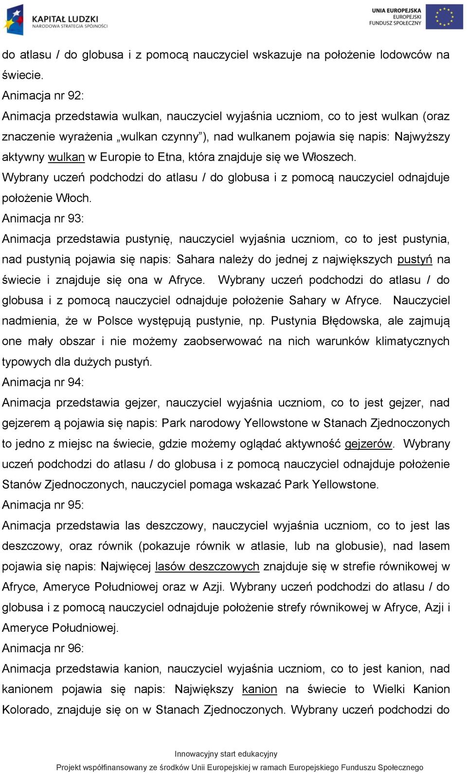 Europie to Etna, która znajduje się we Włoszech. Wybrany uczeń podchodzi do atlasu / do globusa i z pomocą nauczyciel odnajduje położenie Włoch.