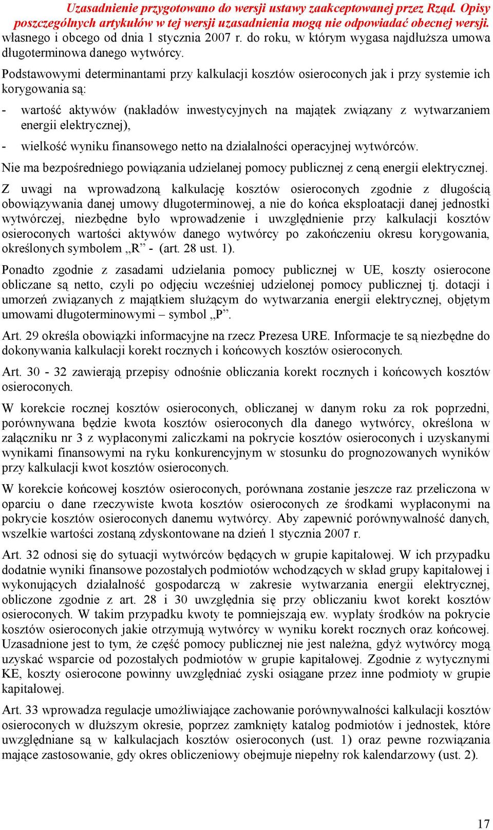 elektrycznej), - wielkość wyniku finansowego netto na działalności operacyjnej wytwórców. Nie ma bezpośredniego powiązania udzielanej pomocy publicznej z ceną energii elektrycznej.
