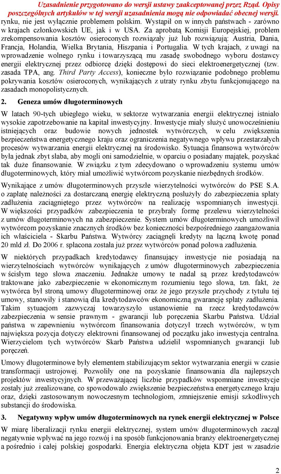 W tych krajach, z uwagi na wprowadzenie wolnego rynku i towarzyszącą mu zasadę swobodnego wyboru dostawcy energii elektrycznej przez odbiorcę dzięki dostępowi do sieci elektroenergetycznej (tzw.