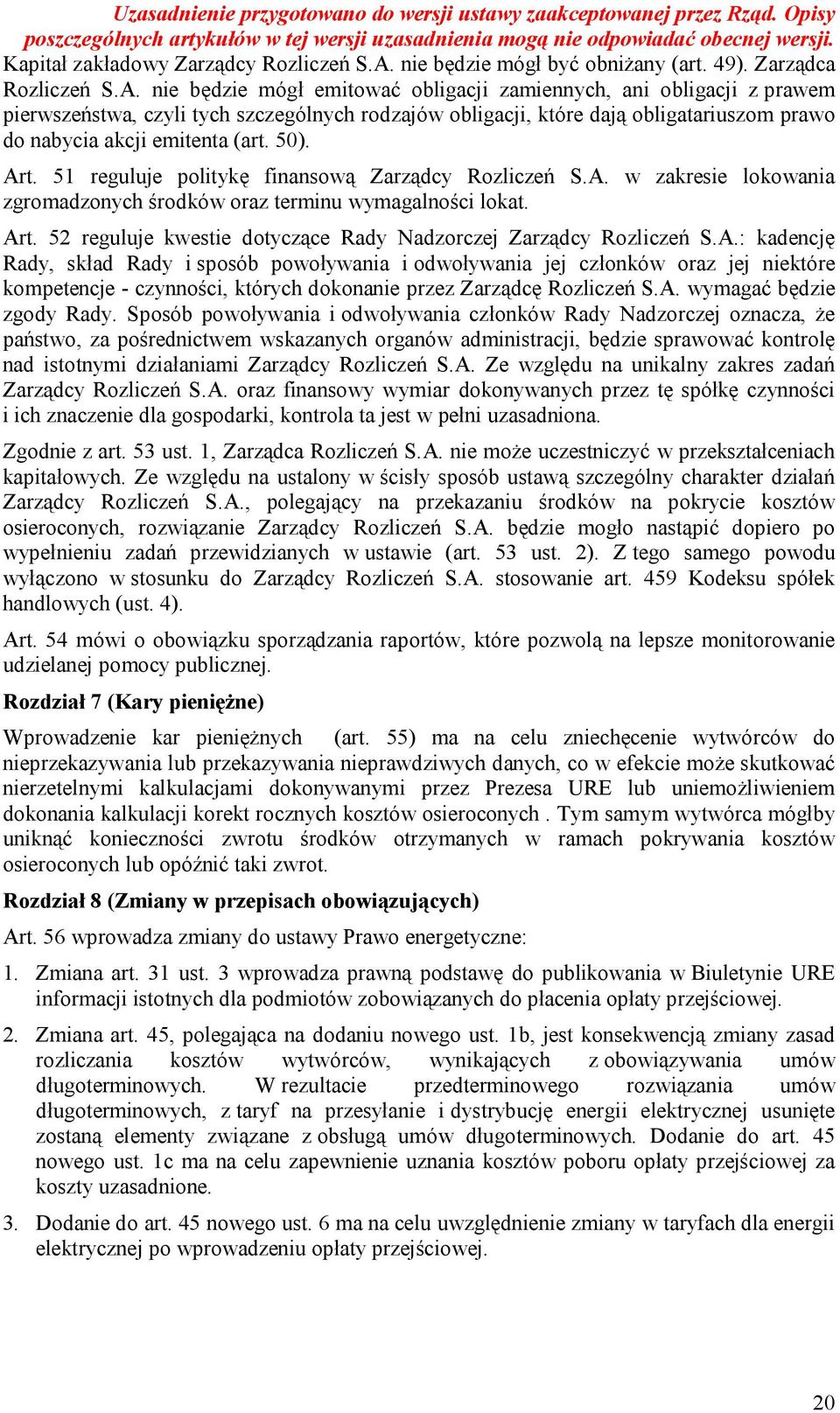 nie będzie mógł emitować obligacji zamiennych, ani obligacji z prawem pierwszeństwa, czyli tych szczególnych rodzajów obligacji, które dają obligatariuszom prawo do nabycia akcji emitenta (art. 50).