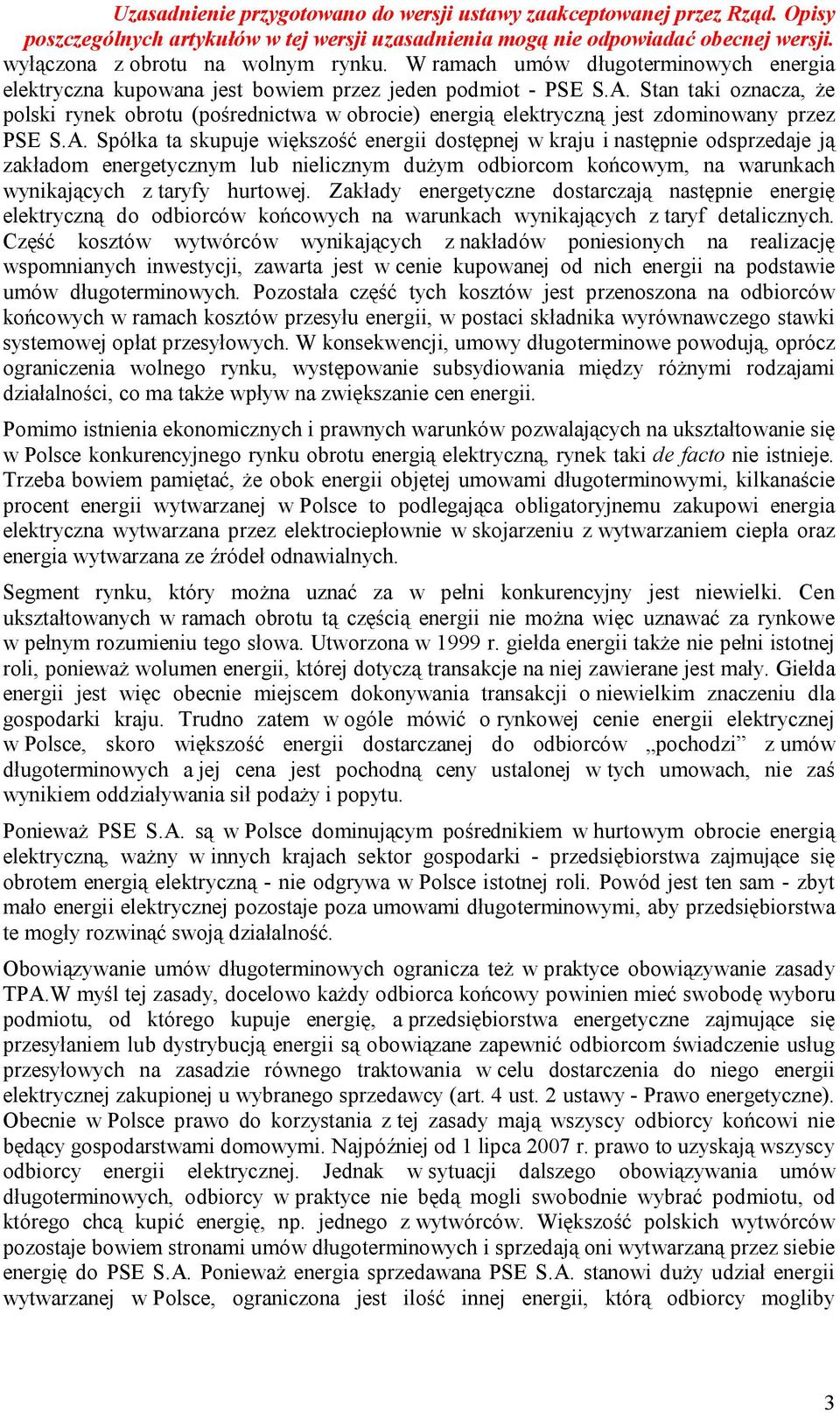 Spółka ta skupuje większość energii dostępnej w kraju i następnie odsprzedaje ją zakładom energetycznym lub nielicznym dużym odbiorcom końcowym, na warunkach wynikających z taryfy hurtowej.