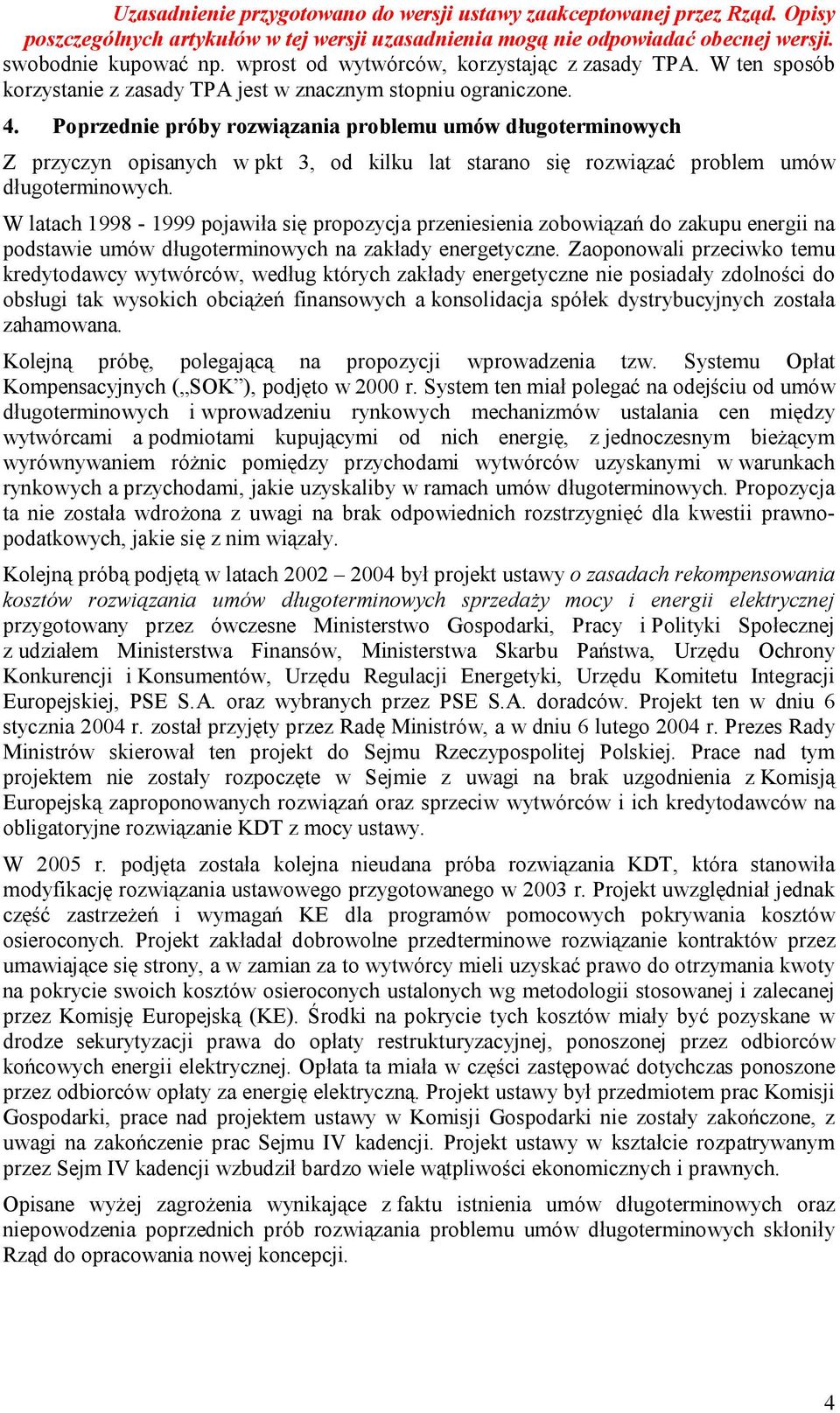 W latach 1998-1999 pojawiła się propozycja przeniesienia zobowiązań do zakupu energii na podstawie umów długoterminowych na zakłady energetyczne.