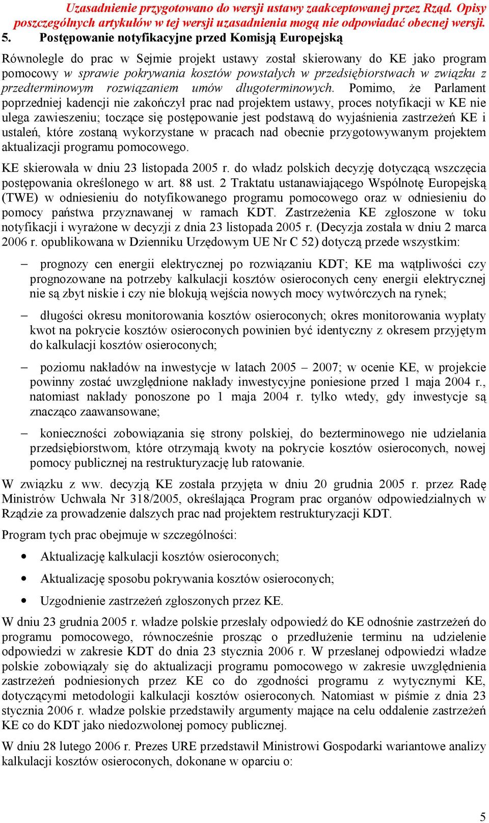 Pomimo, że Parlament poprzedniej kadencji nie zakończył prac nad projektem ustawy, proces notyfikacji w KE nie ulega zawieszeniu; toczące się postępowanie jest podstawą do wyjaśnienia zastrzeżeń KE i