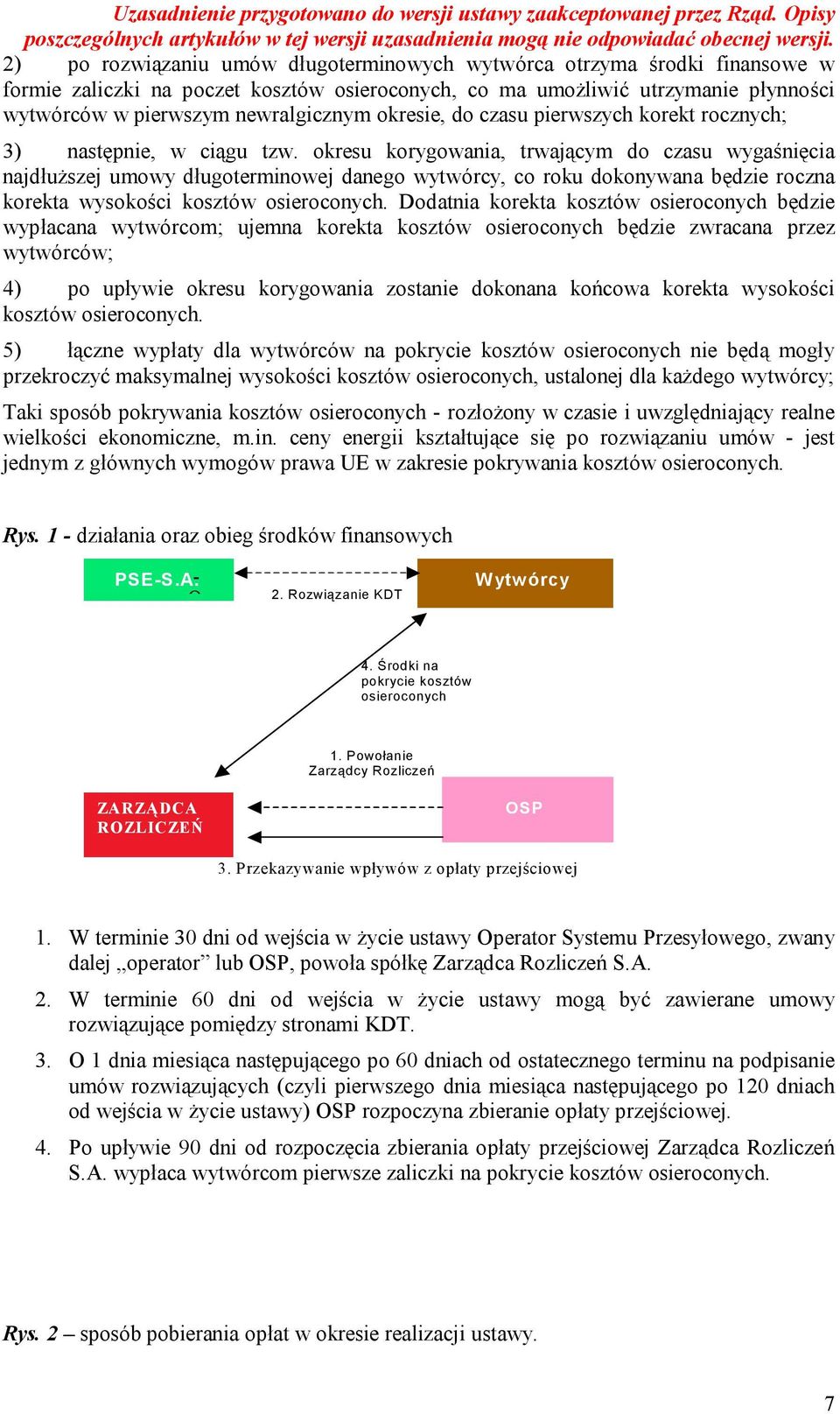 okresu korygowania, trwającym do czasu wygaśnięcia najdłuższej umowy długoterminowej danego wytwórcy, co roku dokonywana będzie roczna korekta wysokości kosztów osieroconych.