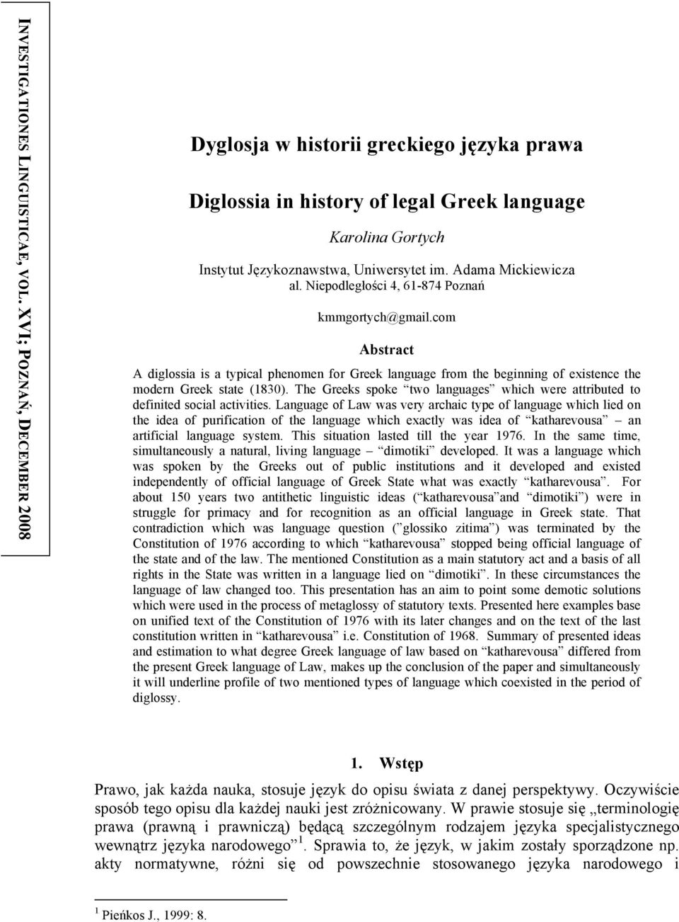 Niepodległości 4, 61-874 Poznań kmmgortych@gmail.com Abstract A diglossia is a typical phenomen for Greek language from the beginning of existence the modern Greek state (1830).