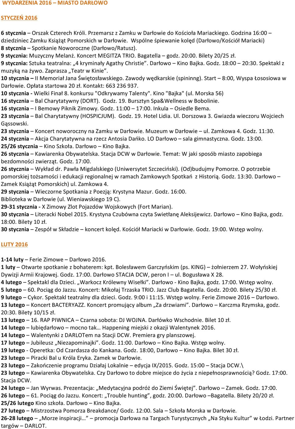 9 stycznia: Sztuka teatralna: 4 kryminały Agathy Christie. Darłowo Kino Bajka. Godz. 18:00 20:30. Spektakl z muzyką na żywo. Zaprasza Teatr w Kinie. 10 stycznia II Memoriał Jana Świętosławskiego.
