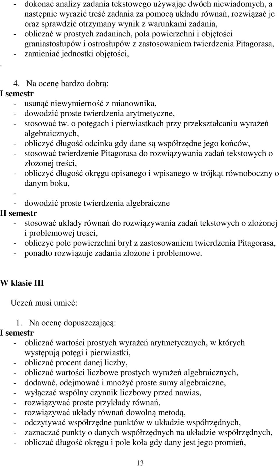 Na ocenę bardzo dobrą: - usunąć niewymierność z mianownika, - dowodzić proste twierdzenia arytmetyczne, - stosować tw.