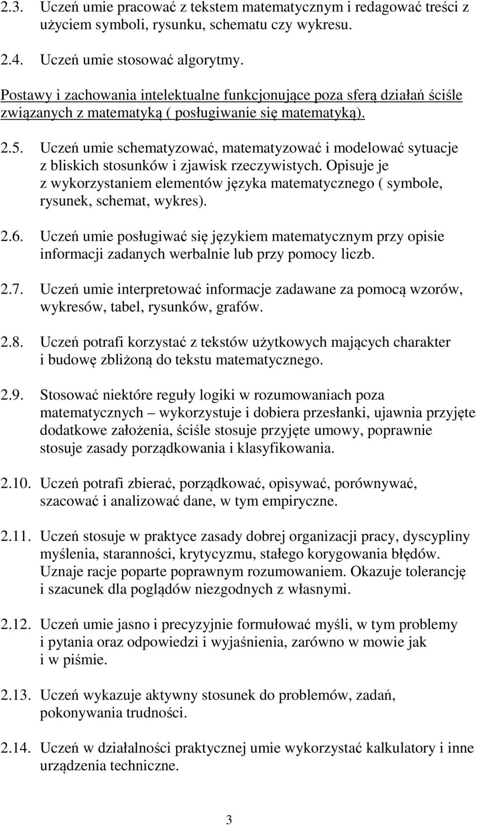 Uczeń umie schematyzować, matematyzować i modelować sytuacje z bliskich stosunków i zjawisk rzeczywistych.