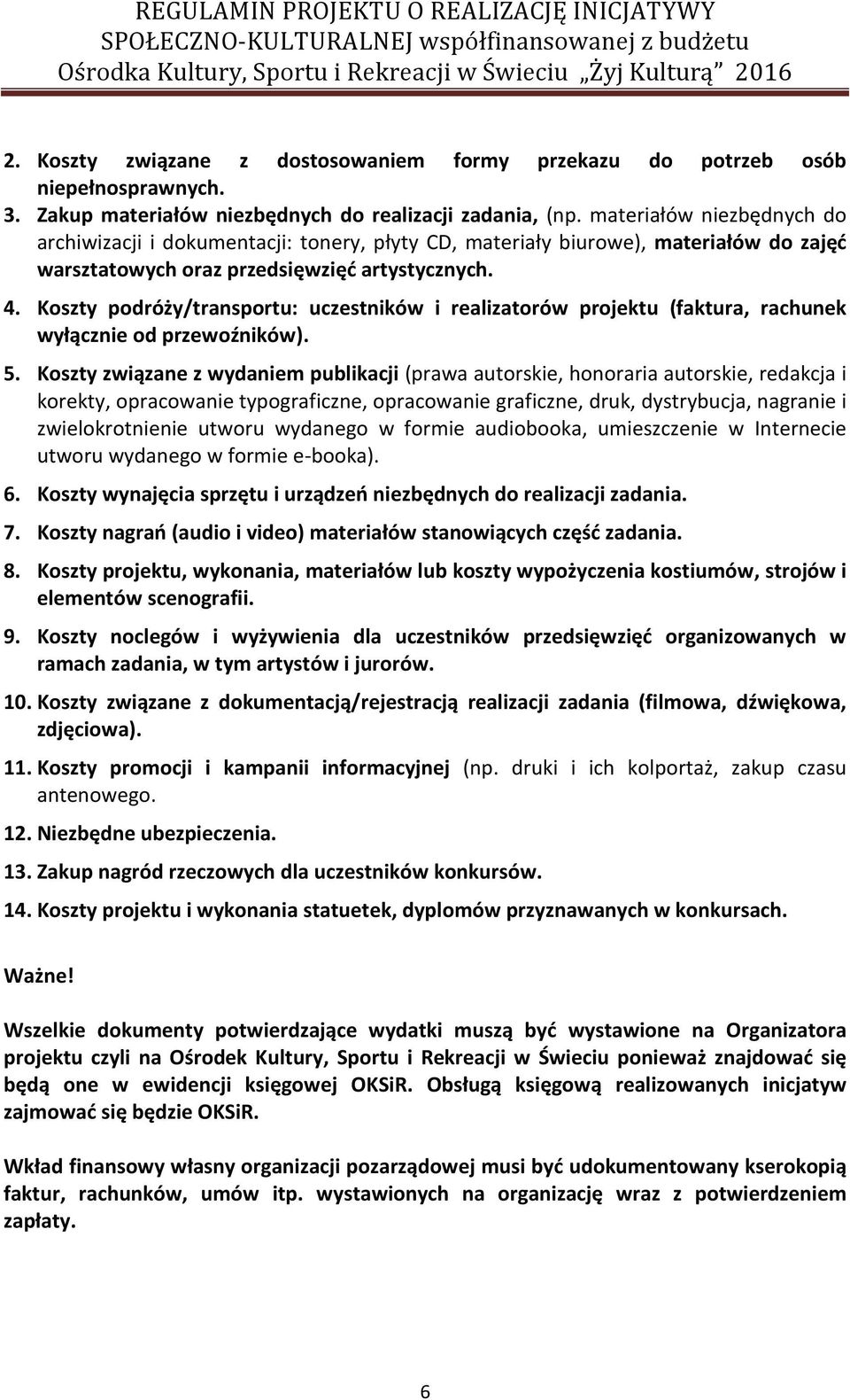 Koszty podróży/transportu: uczestników i realizatorów projektu (faktura, rachunek wyłącznie od przewoźników). 5.