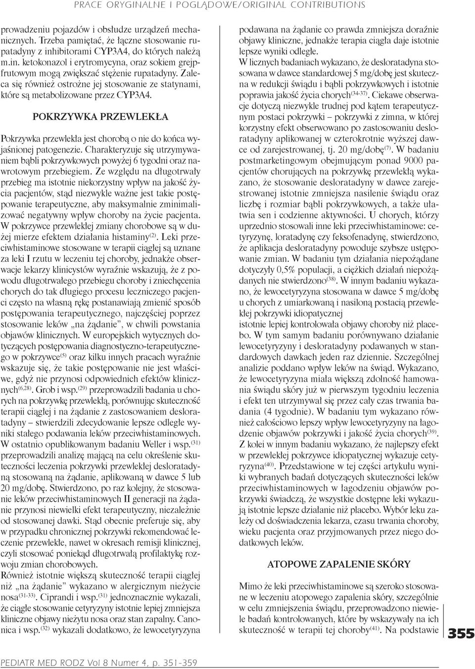 Charakteryzuje się utrzymywaniem bąbli pokrzywkowych powyżej 6 tygodni oraz nawrotowym przebiegiem.