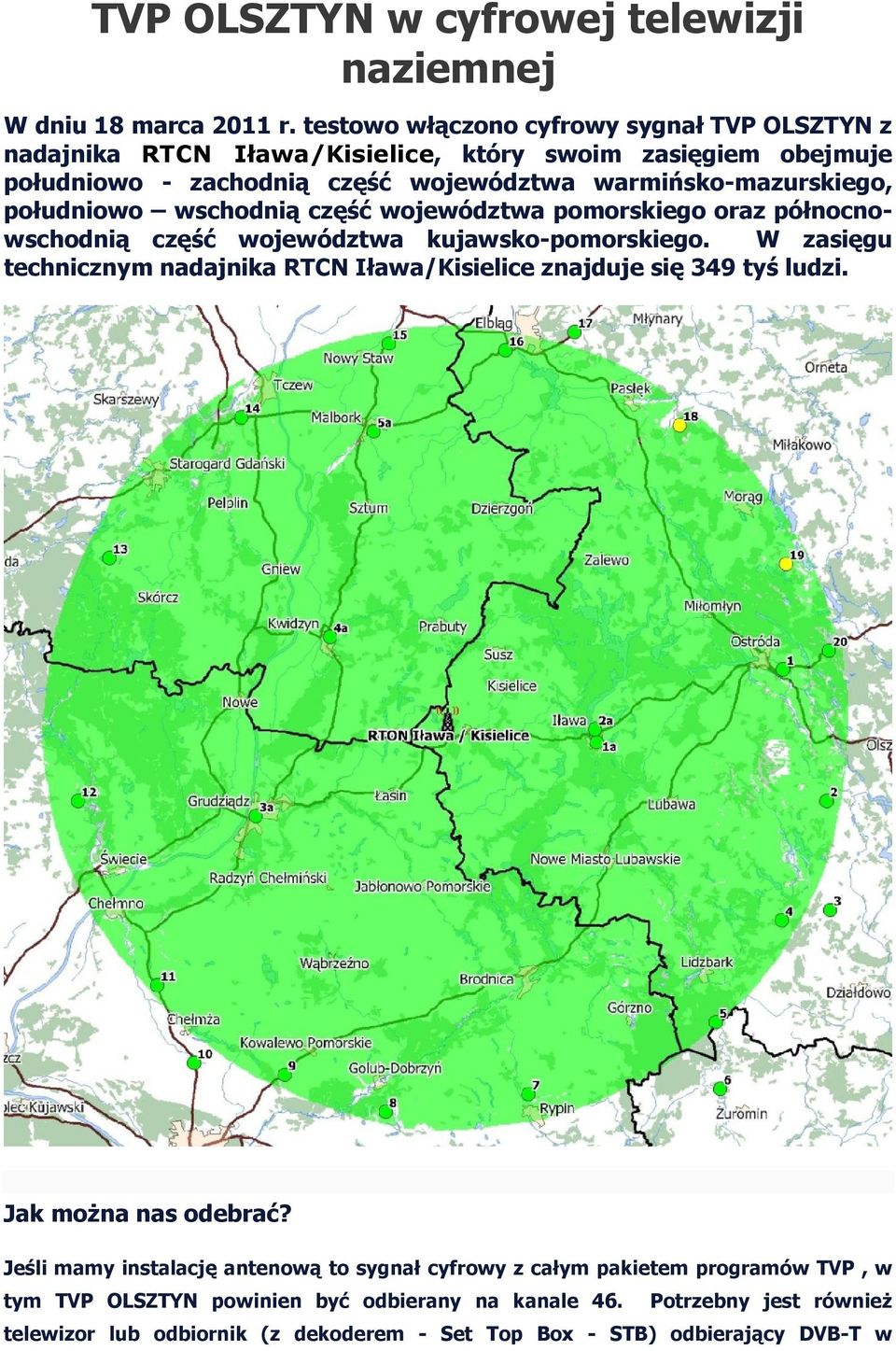 południowo wschodnią część województwa pomorskiego oraz północnowschodnią część województwa kujawsko-pomorskiego.