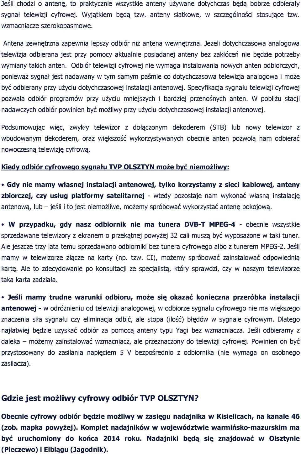 JeŜeli dotychczasowa analogowa telewizja odbierana jest przy pomocy aktualnie posiadanej anteny bez zakłóceń nie będzie potrzeby wymiany takich anten.