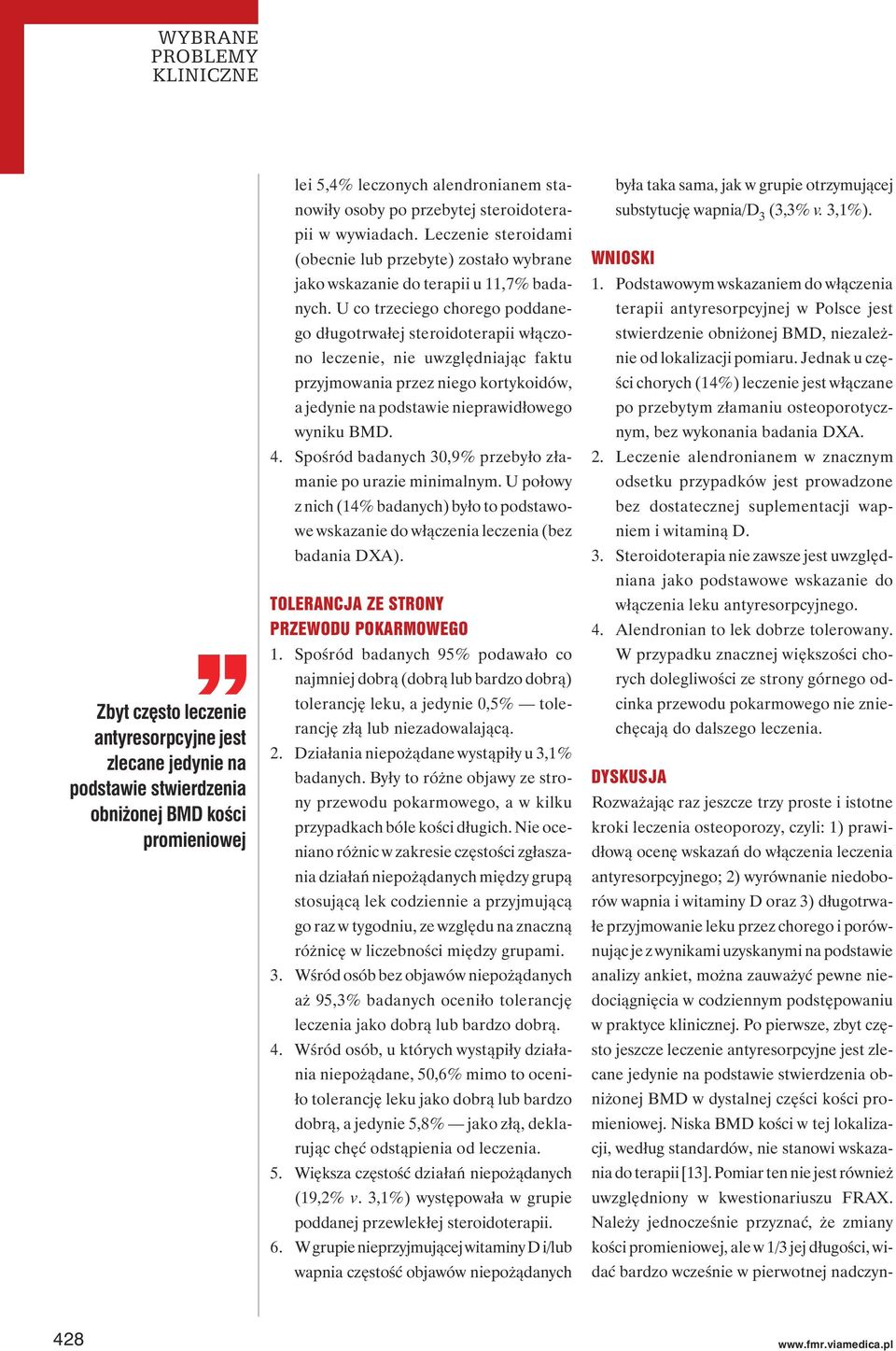 U co trzeciego chorego poddanego długotrwałej steroidoterapii włączono leczenie, nie uwzględniając faktu przyjmowania przez niego kortykoidów, a jedynie na podstawie nieprawidłowego wyniku BMD. 4.