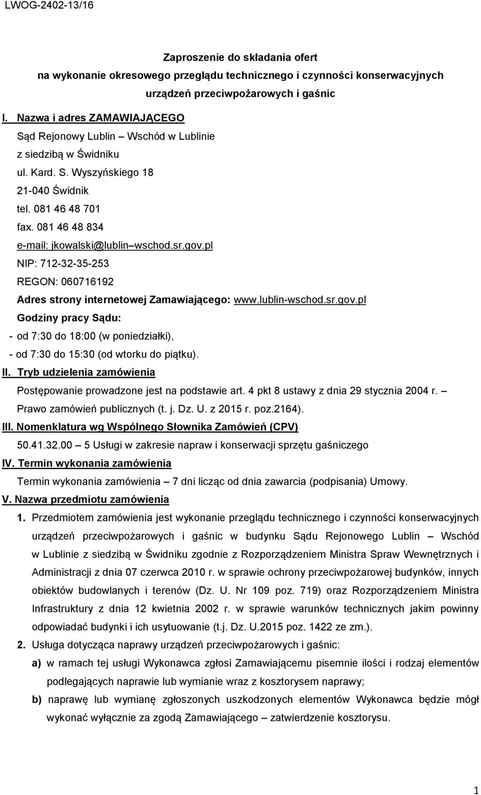 081 46 48 834 e-mail: jkowalski@lublin wschod.sr.gov.pl NIP: 712-32-35-253 REGON: 060716192 Adres strony internetowej Zamawiającego: www.lublin-wschod.sr.gov.pl Godziny pracy Sądu: - od 7:30 do 18:00 (w poniedziałki), - od 7:30 do 15:30 (od wtorku do piątku).