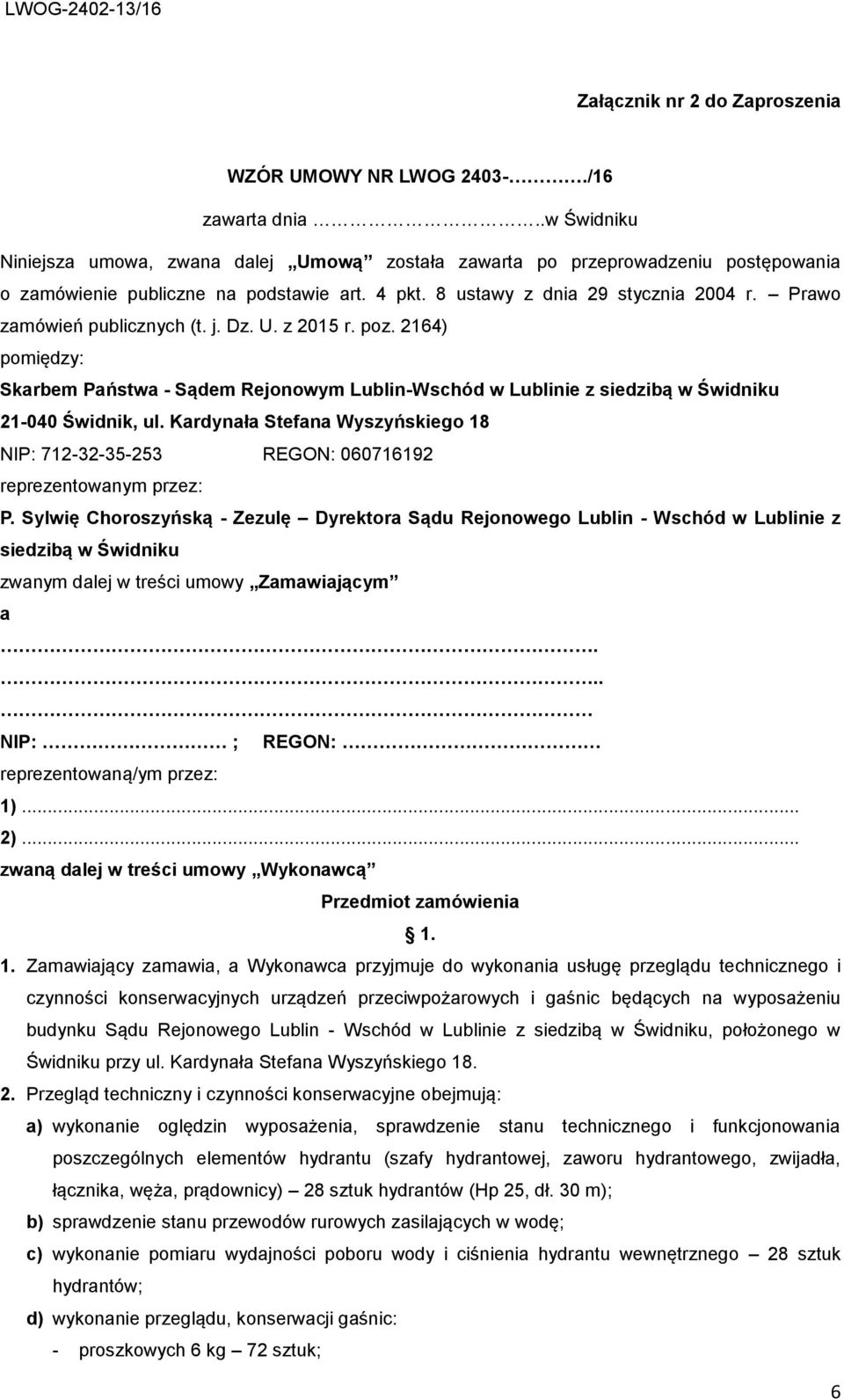 Prawo zamówień publicznych (t. j. Dz. U. z 2015 r. poz. 2164) pomiędzy: Skarbem Państwa - Sądem Rejonowym Lublin-Wschód w Lublinie z siedzibą w Świdniku 21-040 Świdnik, ul.