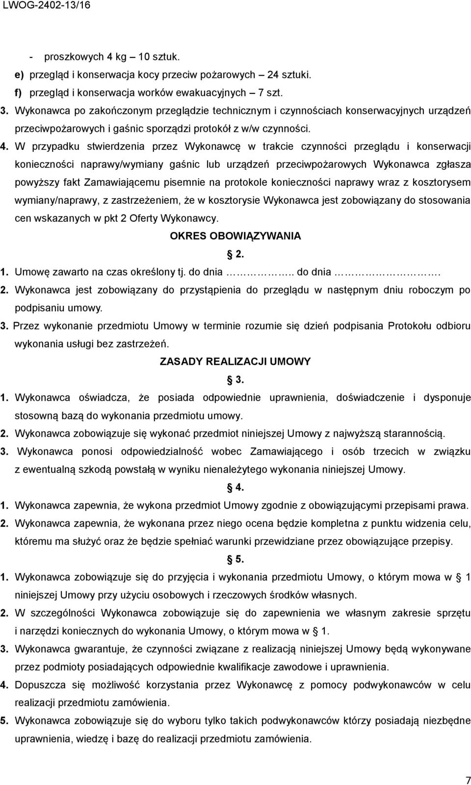 W przypadku stwierdzenia przez Wykonawcę w trakcie czynności przeglądu i konserwacji konieczności naprawy/wymiany gaśnic lub urządzeń przeciwpożarowych Wykonawca zgłasza powyższy fakt Zamawiającemu