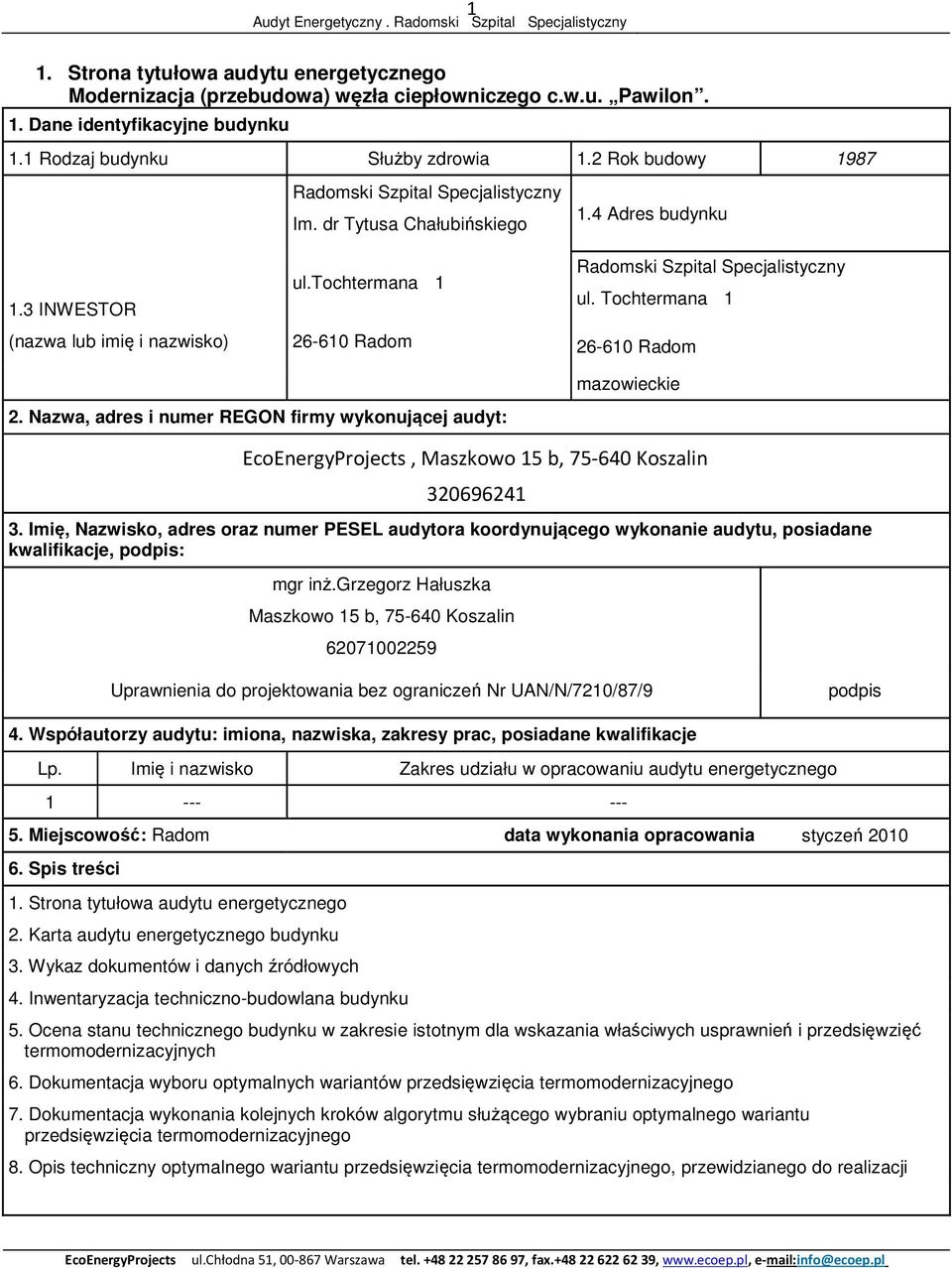 Tochtermana 1 (nazwa lub imię i nazwisko) 26-610 Radom 26-610 Radom 2. Nazwa, adres i numer REGON firmy wykonującej audyt: mazowieckie EcoEnergyProjects, Maszkowo 15 b, 75-640 Koszalin 320696241 3.