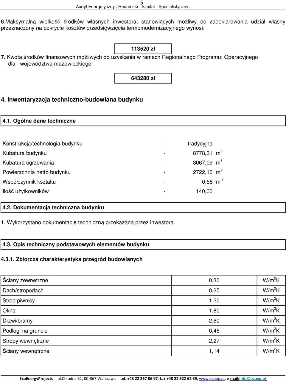 Ogólne dane techniczne Konstrukcja/technologia budynku - tradycyjna Kubatura budynku - 8778,31 m 3 Kubatura ogrzewania - 8067,09 m 3 Powierzchnia netto budynku - 2722,10 m 2 Współczynnik kształtu -