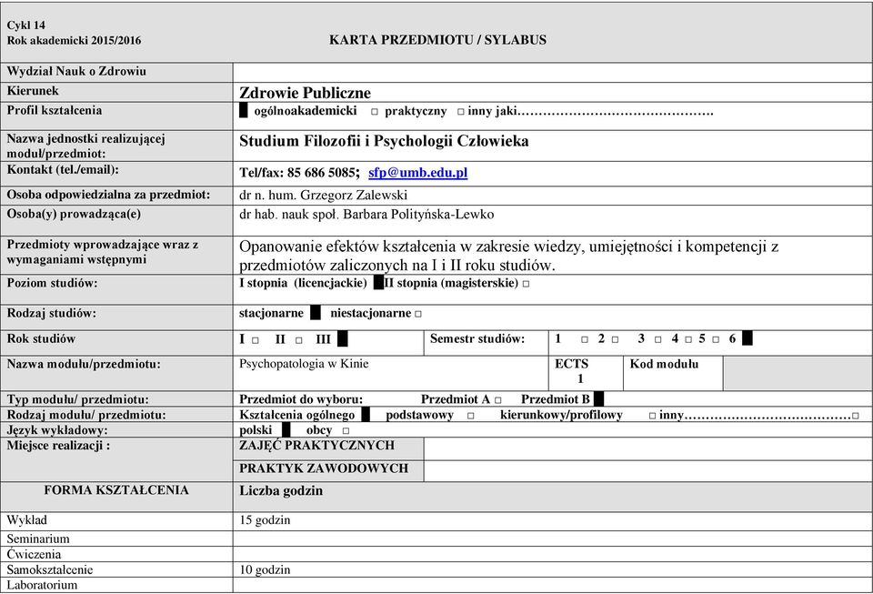 /email): Osoba odpowiedzialna za przedmiot: Osoba(y) prowadząca(e) Przedmioty wprowadzające wraz z wymaganiami wstępnymi Poziom studiów: Rodzaj studiów: Studium Filozofii i Psychologii Człowieka