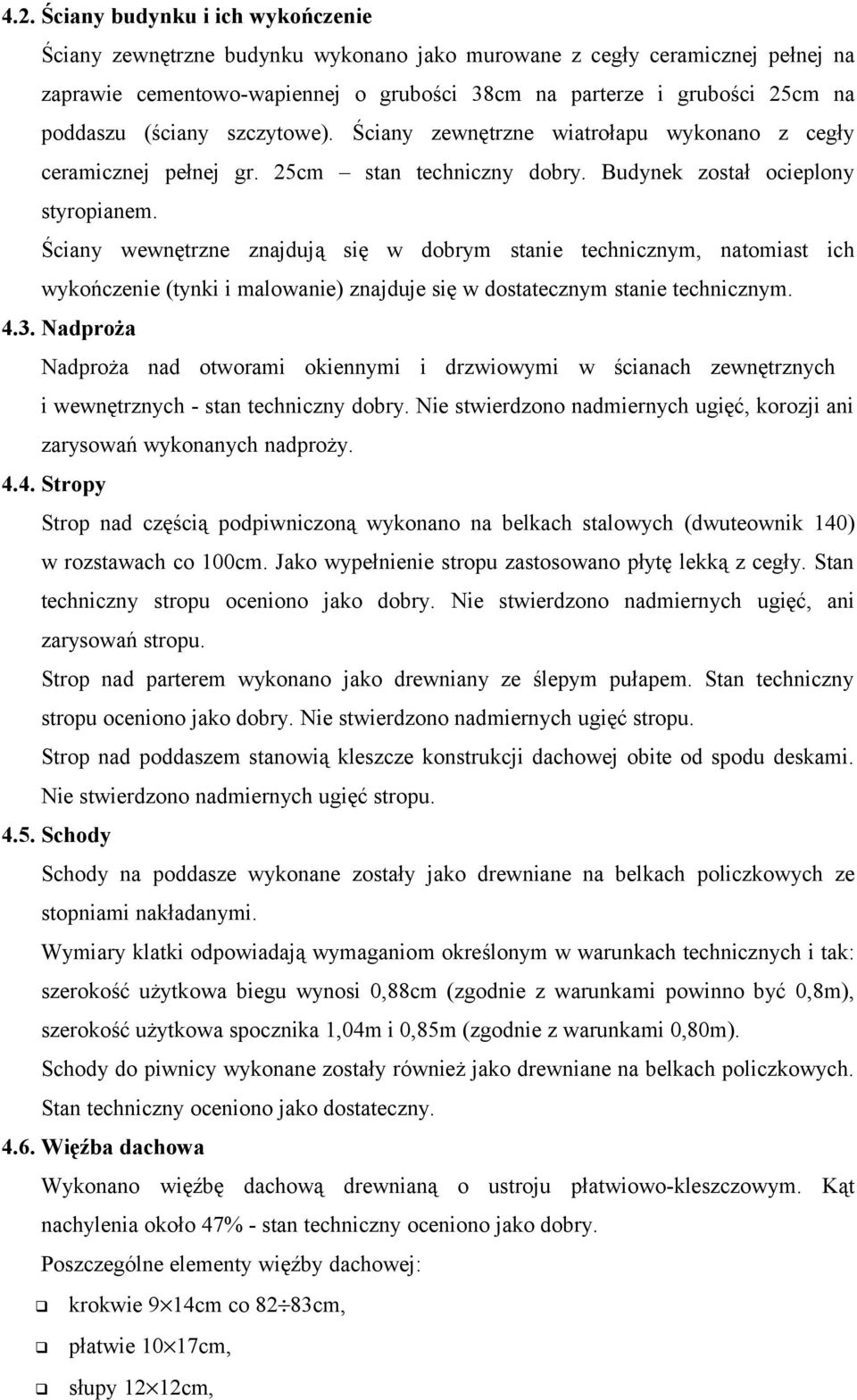 Ściany wewnętrzne znajdują się w dobrym stanie technicznym, natomiast ich wykończenie (tynki i malowanie) znajduje się w dostatecznym stanie technicznym. 4.3.