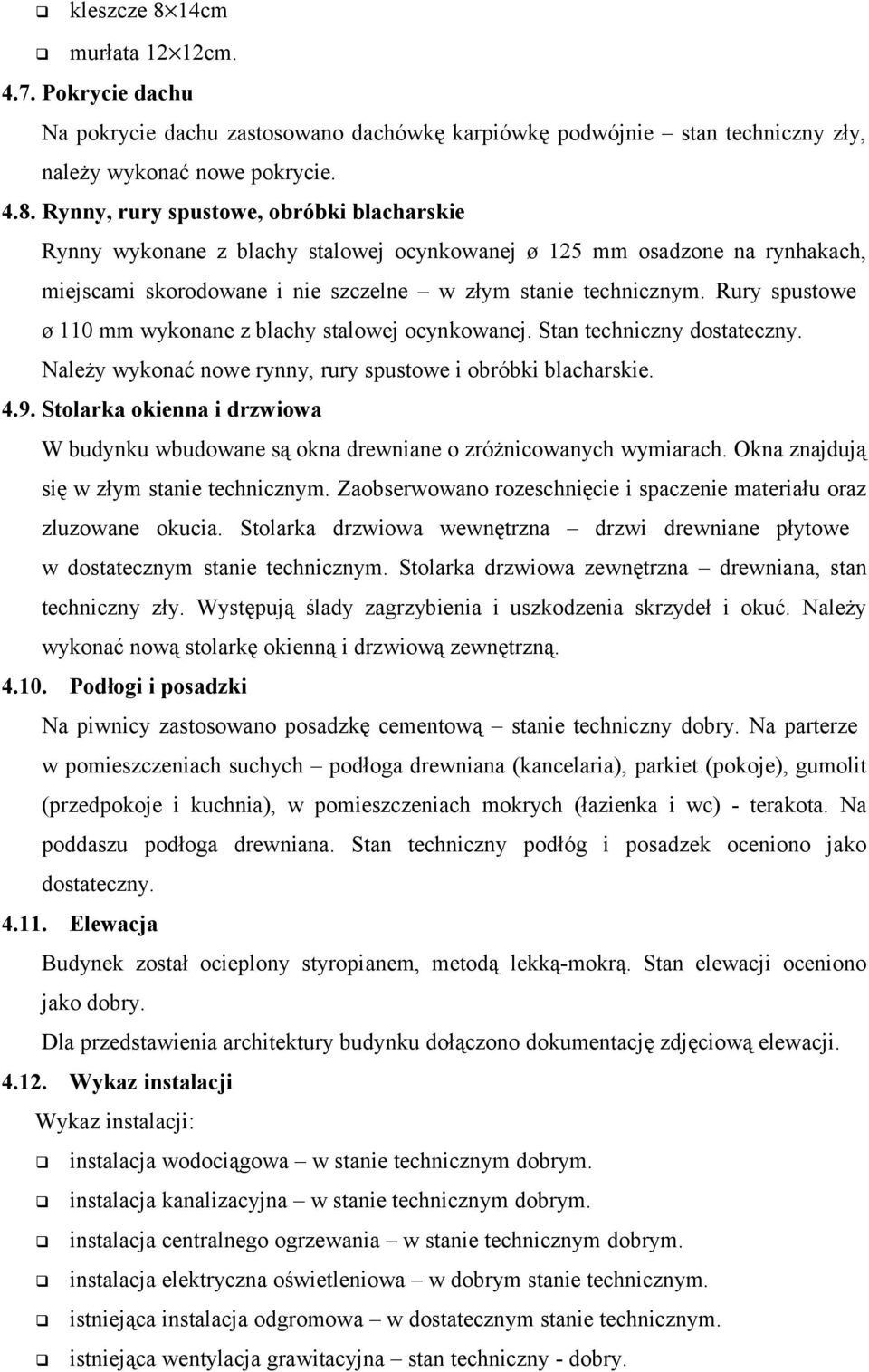 Stolarka okienna i drzwiowa W budynku wbudowane są okna drewniane o zróżnicowanych wymiarach. Okna znajdują się w złym stanie technicznym.