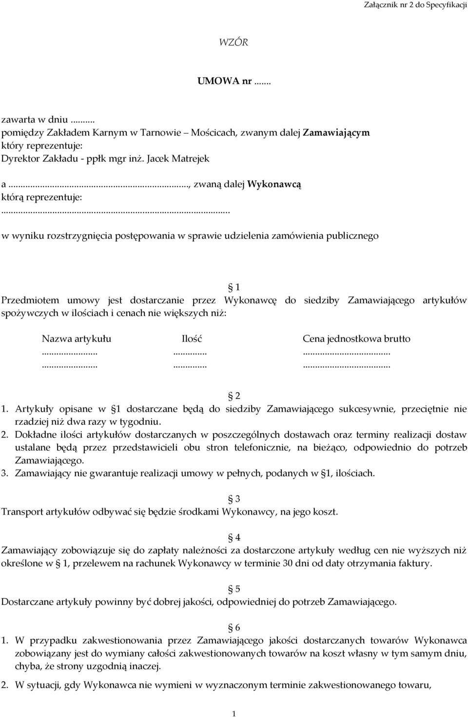 .. w wyniku rozstrzygnięcia postępowania w sprawie udzielenia zamówienia publicznego 1 Przedmiotem umowy jest dostarczanie przez Wykonawcę do siedziby Zamawiającego artykułów spożywczych w ilościach