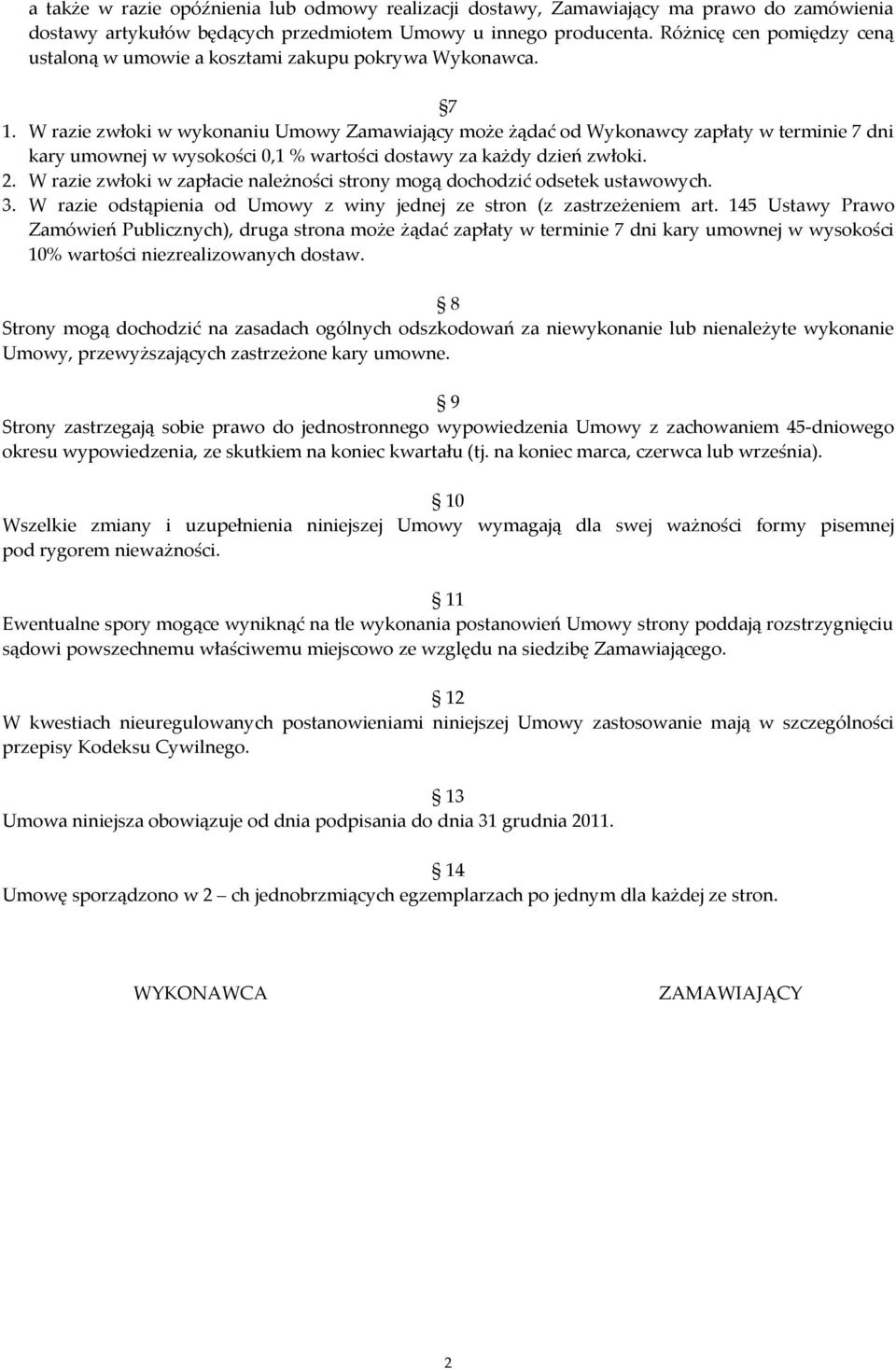 W razie zwłoki w wykonaniu Umowy Zamawiający może żądać od Wykonawcy zapłaty w terminie 7 dni kary umownej w wysokości 0,1 % wartości dostawy za każdy dzień zwłoki. 2.