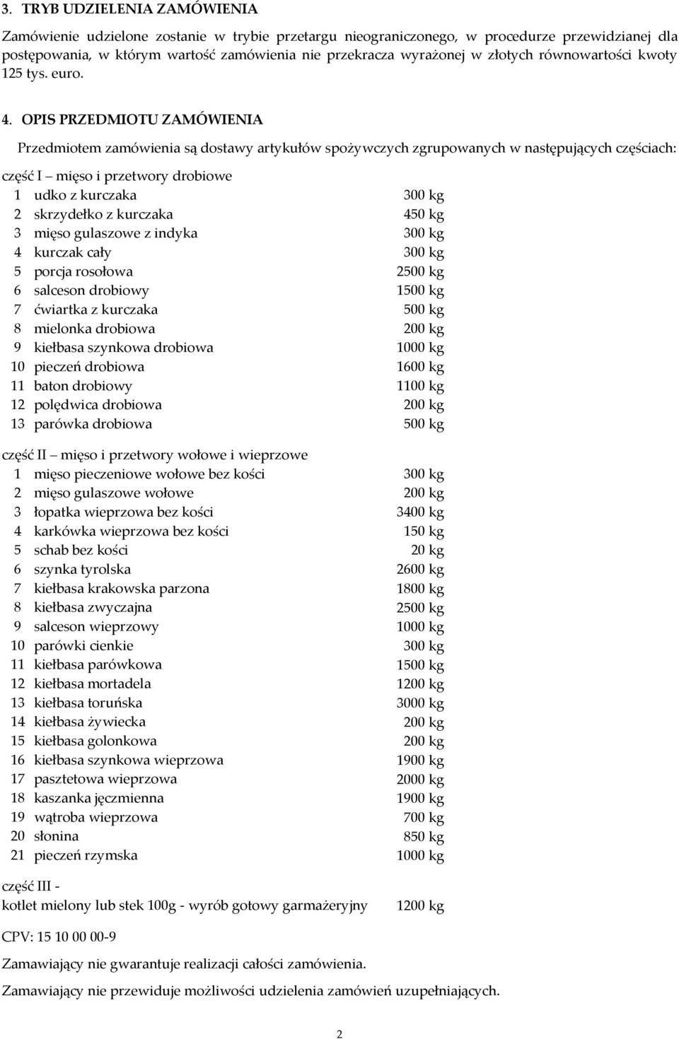 OPIS PRZEDMIOTU ZAMÓWIENIA Przedmiotem zamówienia są dostawy artykułów spożywczych zgrupowanych w następujących częściach: część I mięso i przetwory drobiowe 1 udko z kurczaka 300 kg 2 skrzydełko z