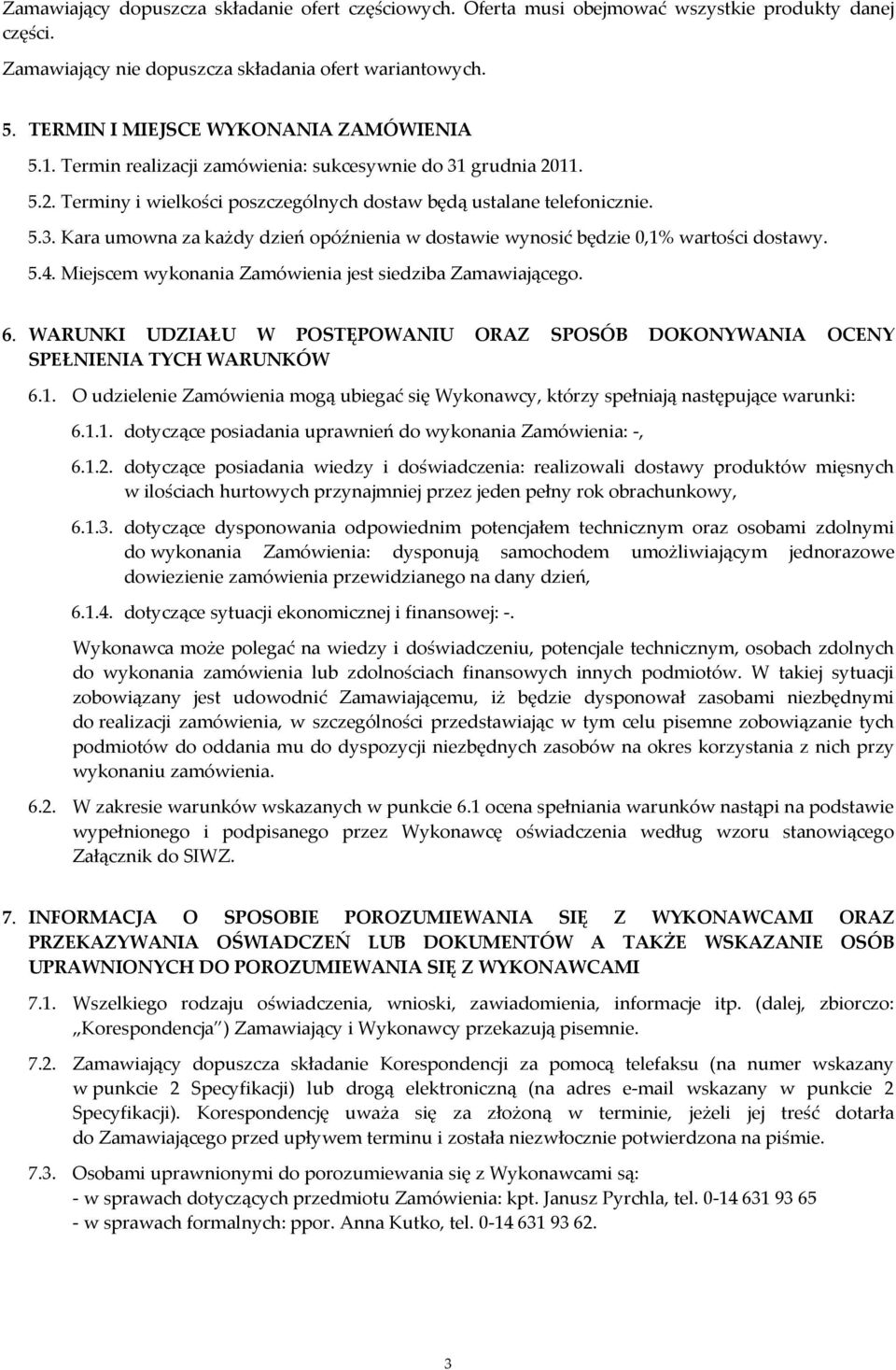 5.4. Miejscem wykonania Zamówienia jest siedziba Zamawiającego. 6. WARUNKI UDZIAŁU W POSTĘPOWANIU ORAZ SPOSÓB DOKONYWANIA OCENY SPEŁNIENIA TYCH WARUNKÓW 6.1.