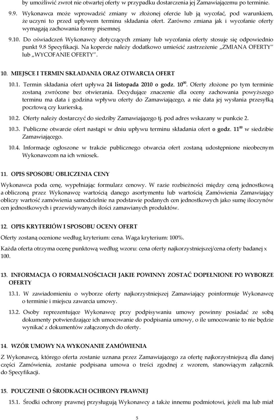 Zarówno zmiana jak i wycofanie oferty wymagają zachowania formy pisemnej. 9.10. Do oświadczeń Wykonawcy dotyczących zmiany lub wycofania oferty stosuje się odpowiednio punkt 9.8 Specyfikacji.