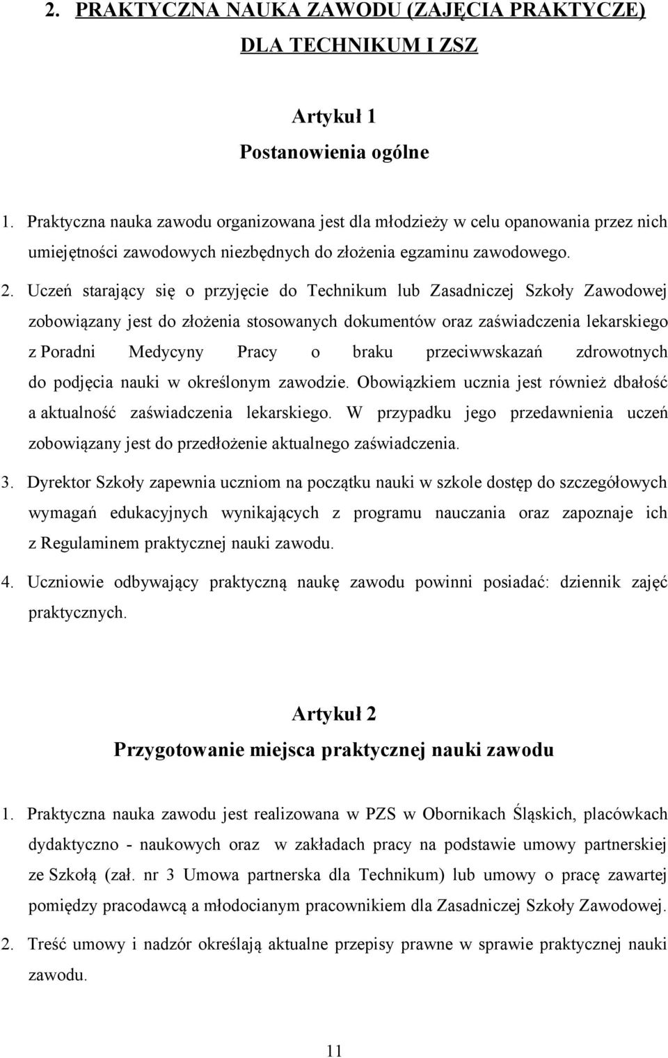 Uczeń starający się o przyjęcie do Technikum lub Zasadniczej Szkoły Zawodowej zobowiązany jest do złożenia stosowanych dokumentów oraz zaświadczenia lekarskiego z Poradni Medycyny Pracy o braku