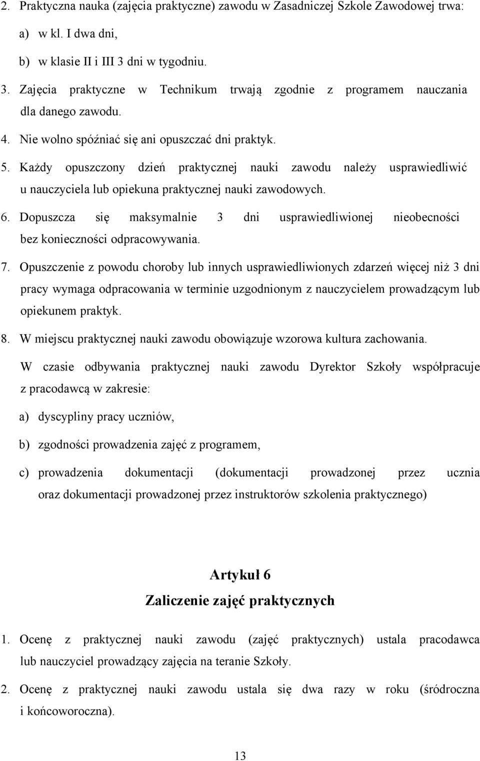 Każdy opuszczony dzień praktycznej nauki zawodu należy usprawiedliwić u nauczyciela lub opiekuna praktycznej nauki zawodowych. 6.