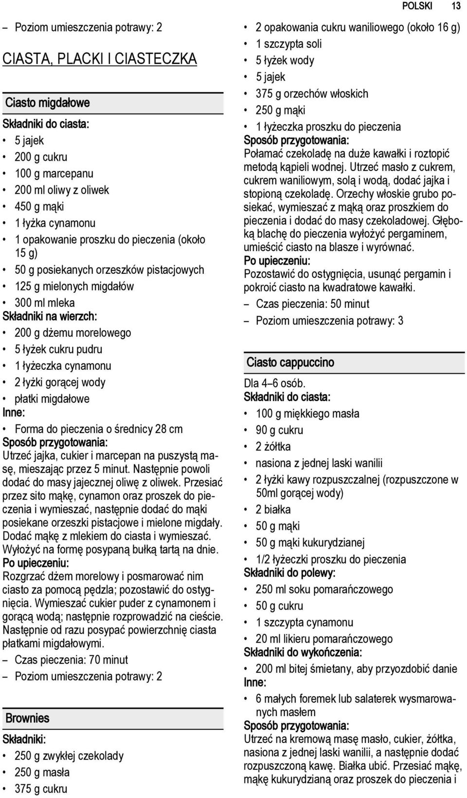 gorącej wody płatki migdałowe Forma do pieczenia o średnicy 28 cm Utrzeć jajka, cukier i marcepan na puszystą masę, mieszając przez 5 minut. Następnie powoli dodać do masy jajecznej oliwę z oliwek.