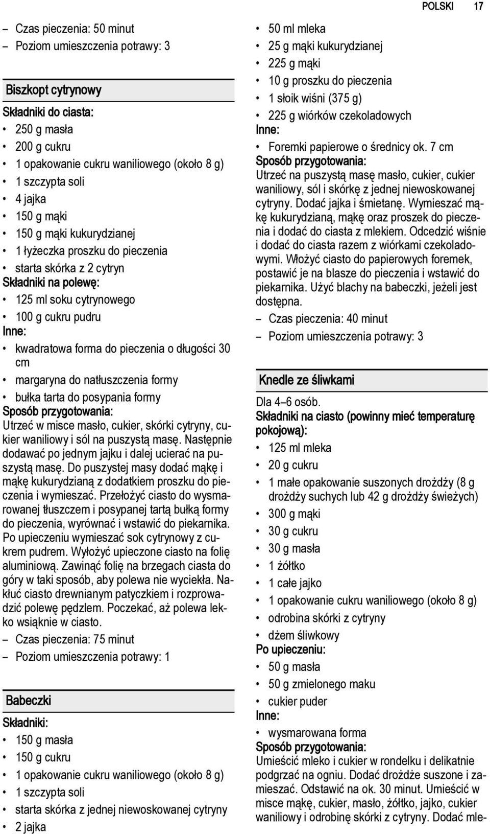 posypania formy Utrzeć w misce masło, cukier, skórki cytryny, cukier waniliowy i sól na puszystą masę. Następnie dodawać po jednym jajku i dalej ucierać na puszystą masę.