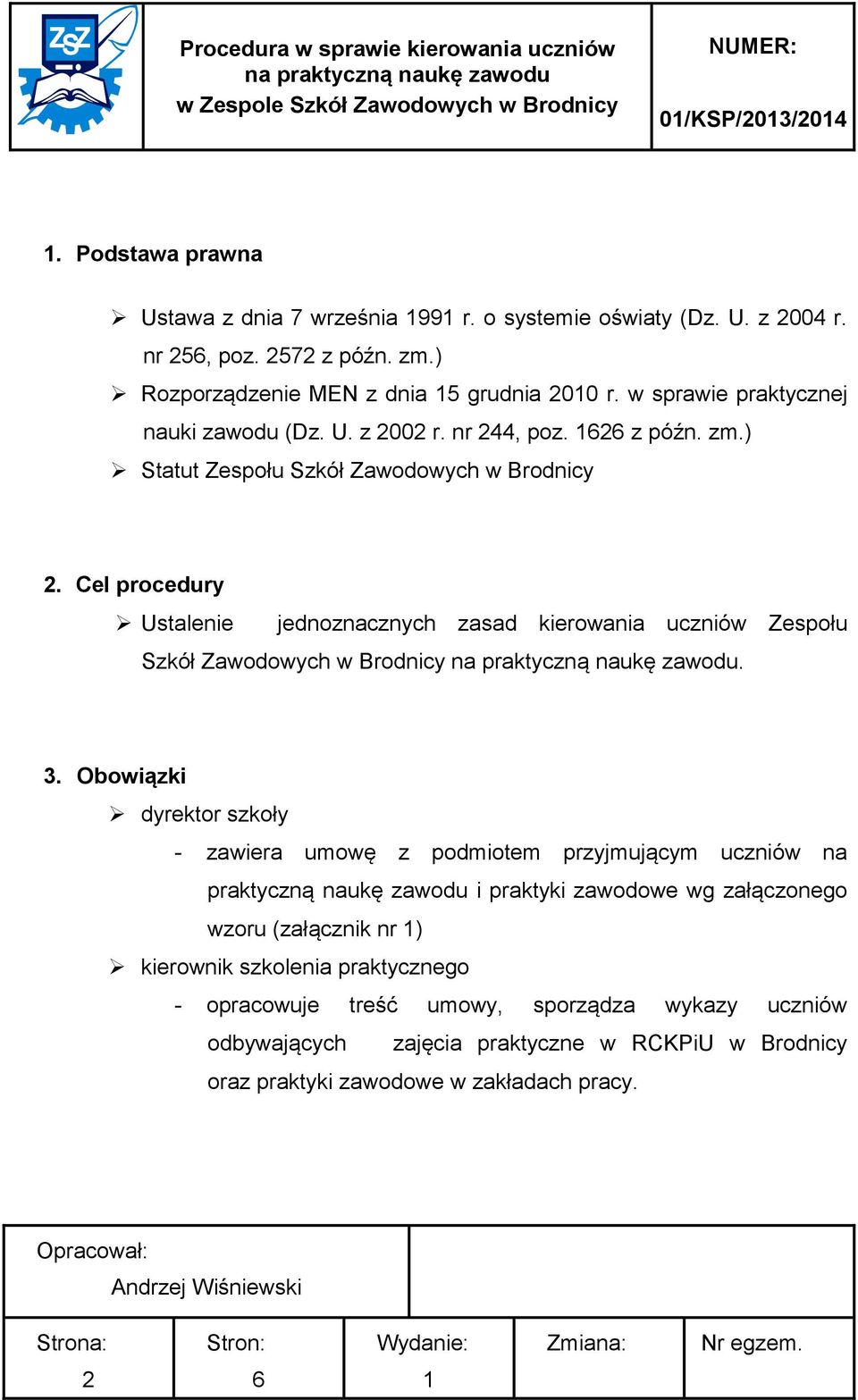 Cel procedury Ustalenie jednoznacznych zasad kierowania uczniów Zespołu Szkół Zawodowych w Brodnicy. 3.