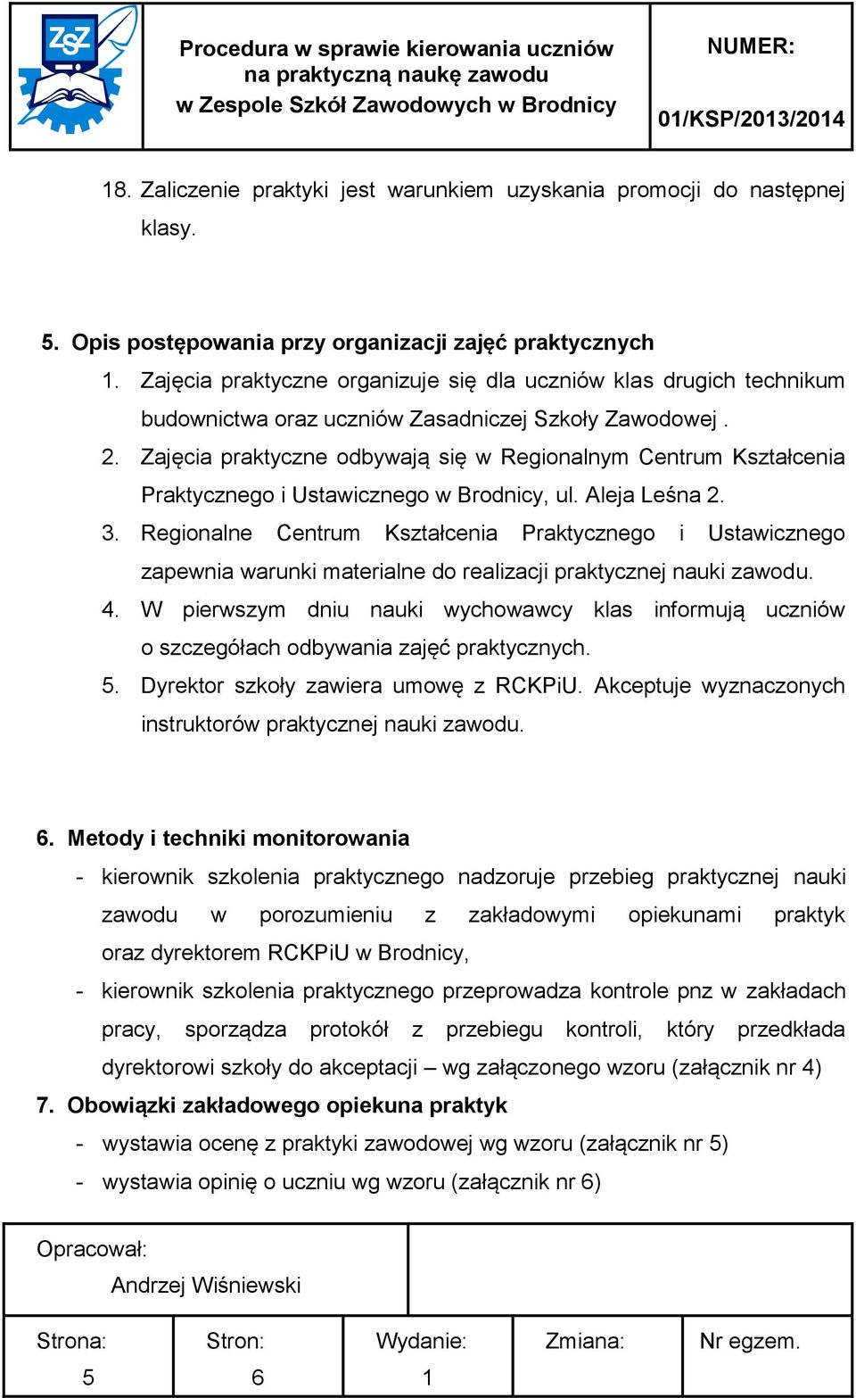 Zajęcia praktyczne odbywają się w Regionalnym Centrum Kształcenia Praktycznego i Ustawicznego w Brodnicy, ul. Aleja Leśna 2. 3.