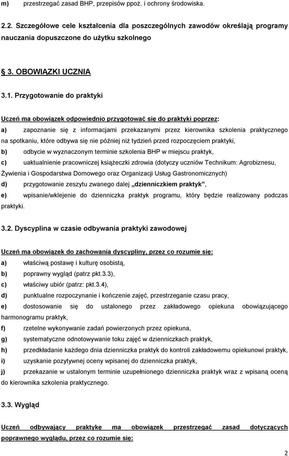 Przygotowanie do praktyki Uczeń ma obowiązek odpowiednio przygotować się do praktyki poprzez: a) zapoznanie się z informacjami przekazanymi przez kierownika szkolenia praktycznego na spotkaniu, które