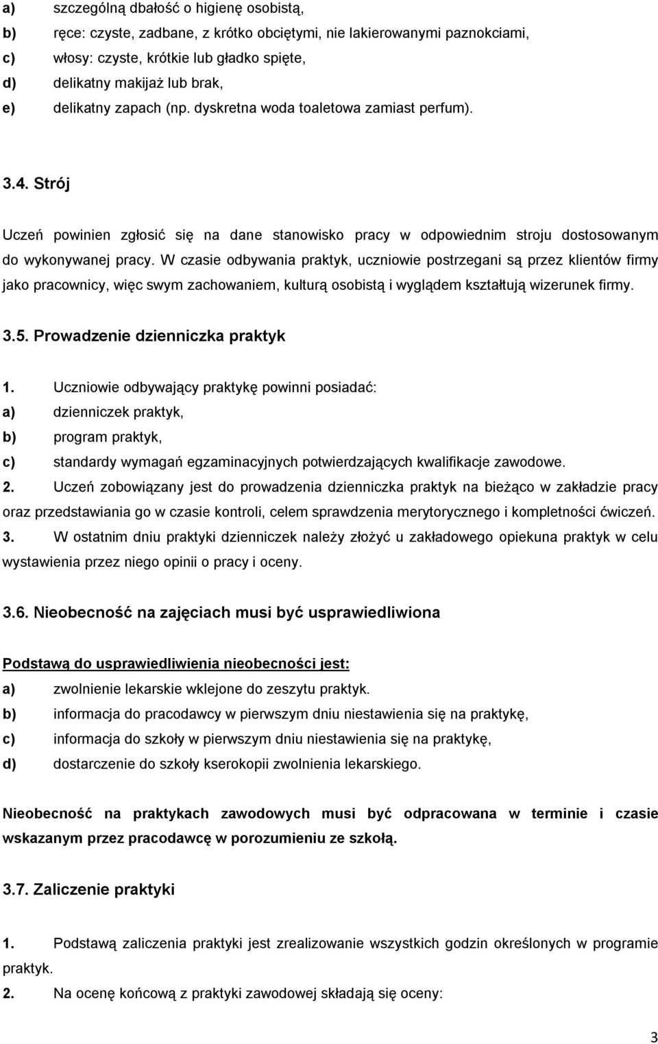 W czasie odbywania praktyk, uczniowie postrzegani są przez klientów firmy jako pracownicy, więc swym zachowaniem, kulturą osobistą i wyglądem kształtują wizerunek firmy. 3.5.
