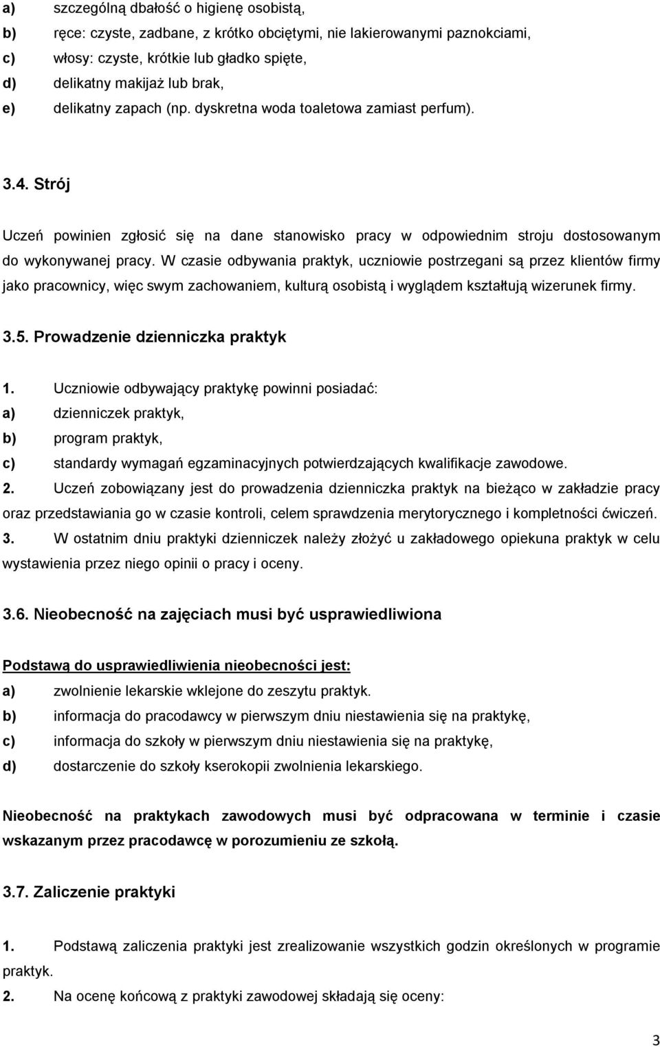 W czasie odbywania praktyk, uczniowie postrzegani są przez klientów firmy jako pracownicy, więc swym zachowaniem, kulturą osobistą i wyglądem kształtują wizerunek firmy. 3.5.