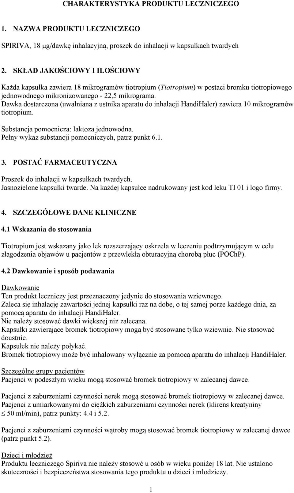 Dawka dostarczona (uwalniana z ustnika aparatu do inhalacji HandiHaler) zawiera 10 mikrogramów tiotropium. Substancja pomocnicza: laktoza jednowodna.