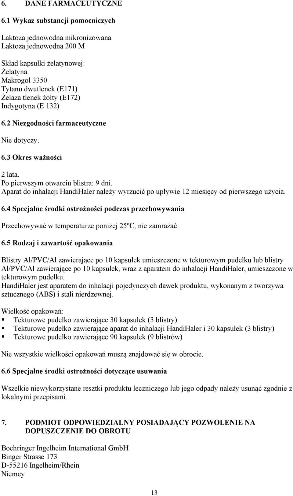 Indygotyna (E 132) 6.2 Niezgodności farmaceutyczne Nie dotyczy. 6.3 Okres ważności 2 lata. Po pierwszym otwarciu blistra: 9 dni.
