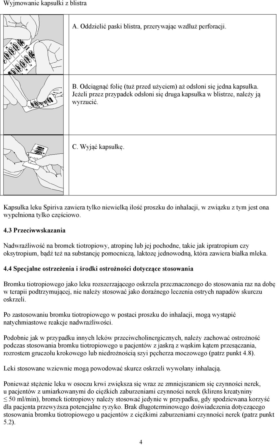 Kapsułka leku Spiriva zawiera tylko niewielką ilość proszku do inhalacji, w związku z tym jest ona wypełniona tylko częściowo. 4.