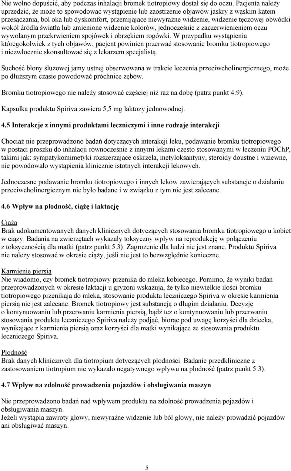 obwódki wokół źródła światła lub zmienione widzenie kolorów, jednocześnie z zaczerwienieniem oczu wywołanym przekrwieniem spojówek i obrzękiem rogówki.