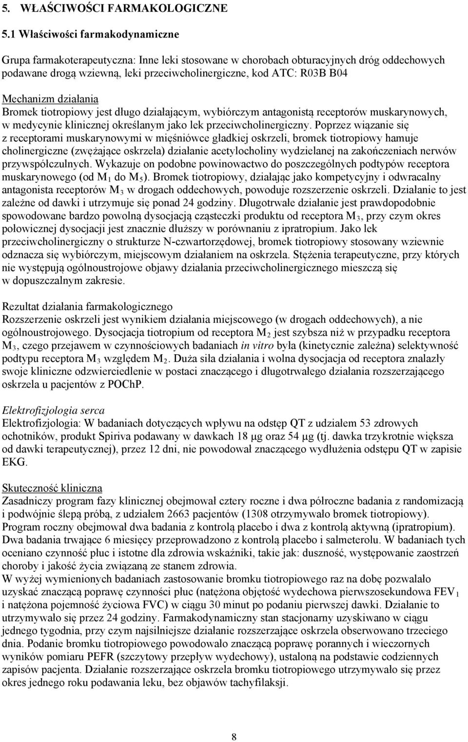 Mechanizm działania Bromek tiotropiowy jest długo działającym, wybiórczym antagonistą receptorów muskarynowych, w medycynie klinicznej określanym jako lek przeciwcholinergiczny.