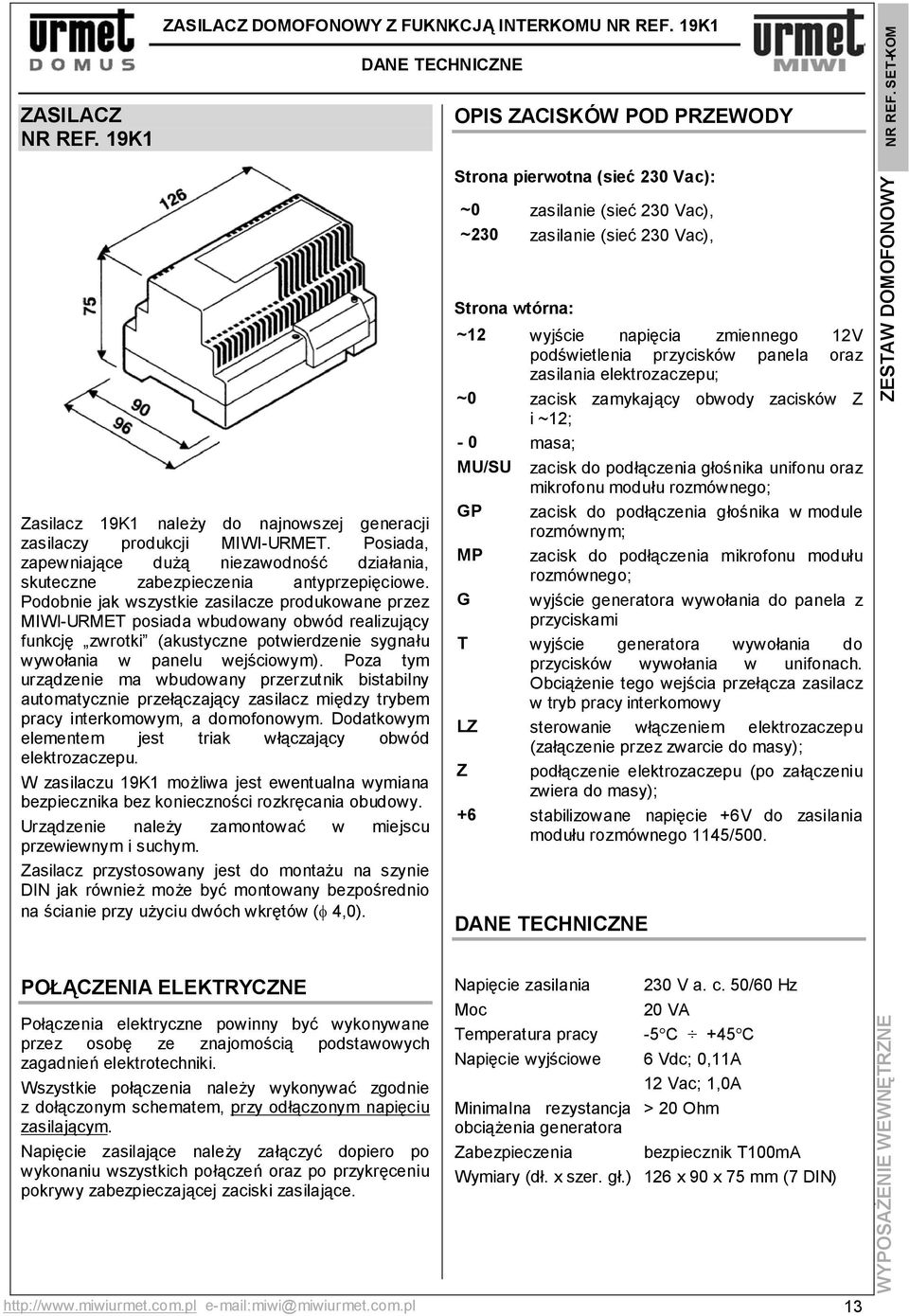 Podobnie jak wszystkie zasilacze produkowane przez MIWI-URMET posiada wbudowany obwód realizujący funkcję zwrotki (akustyczne potwierdzenie sygnału wywołania w panelu wejściowym).