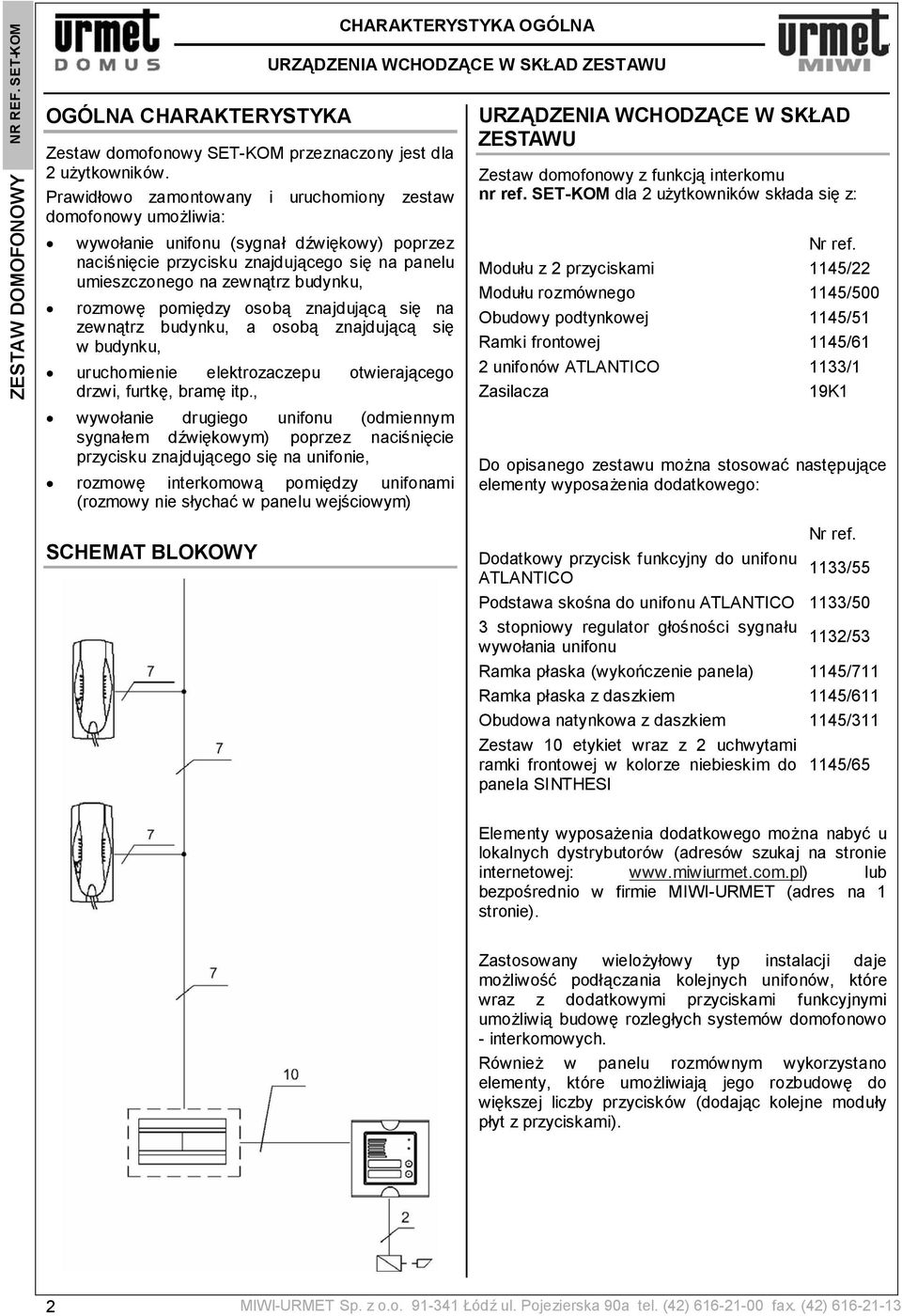 rozmowę pomiędzy osobą znajdującą się na zewnątrz budynku, a osobą znajdującą się w budynku, uruchomienie elektrozaczepu otwierającego drzwi, furtkę, bramę itp.