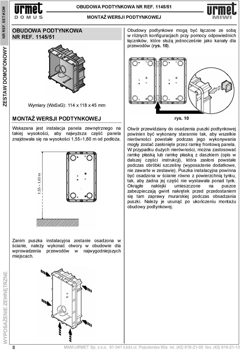 MONTAŻ WERSJI PODTYNKOWEJ Wskazana jest instalacja panela zewnętrznego na takiej wysokości, aby najwyższa część panela znajdowała się na wysokości 1,55 1,60 m od podłoża. rys.